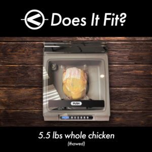 Vac100 fits a 5.5 lbs whole chicken (thawed)