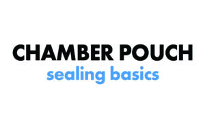 Chamber pouch sealing basics