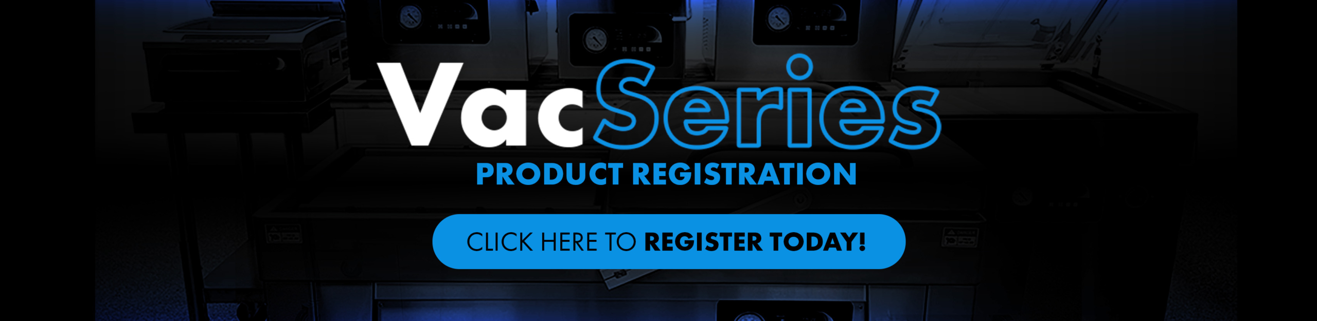 Register your VacSeries unit Today Banner - DESKTOP Register Your VacSeries Unit Today